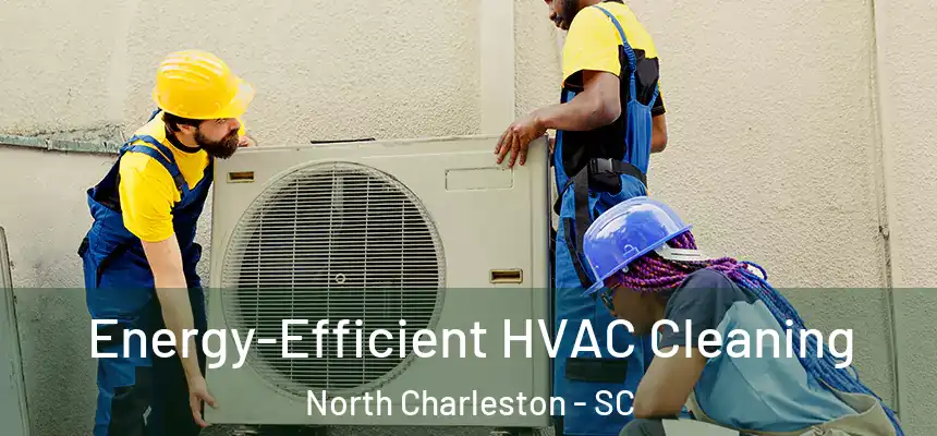  Energy-Efficient HVAC Cleaning North Charleston - SC
