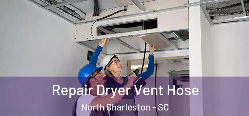 Repair Dryer Vent Hose North Charleston - SC